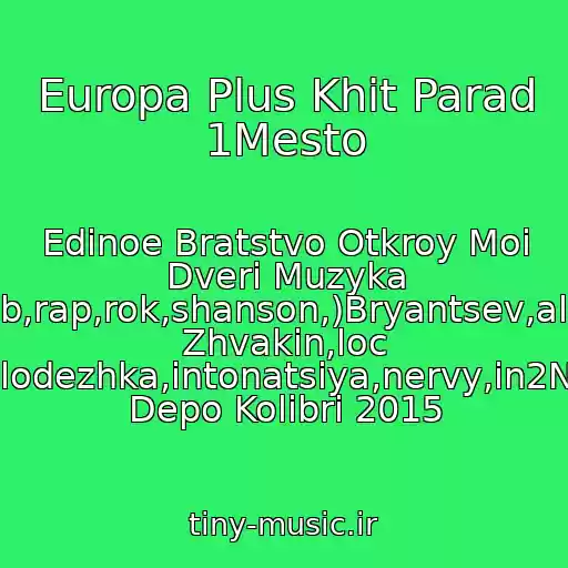 کاور آهنگ Europa Plus Khit Parad 1Mesto از Edinoe Bratstvo Otkroy Moi Dveri Muzyka (Pop,club,rap,rok,shanson,)Bryantsev,aleksandr Zhvakin,loc Dog,serpo,pitstsa,molodezhka,intonatsiya,nervy,in2Nation,elka,kavabanga Depo Kolibri 2015