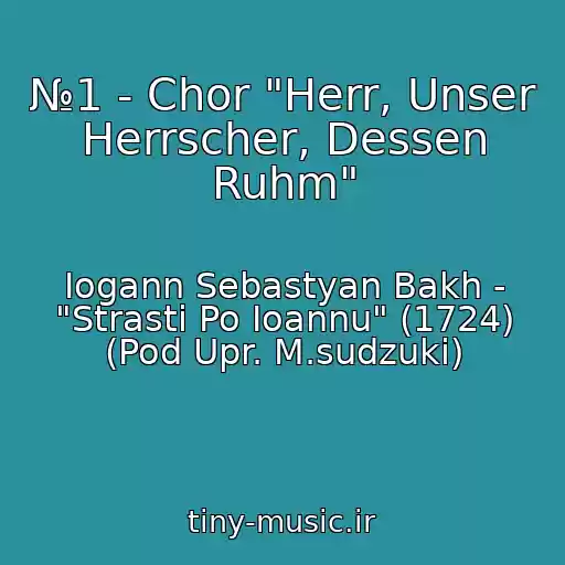 کاور آهنگ №1 - Chor "Herr, Unser Herrscher, Dessen Ruhm" از Iogann Sebastyan Bakh - "Strasti Po Ioannu" (1724) (Pod Upr. M.sudzuki)