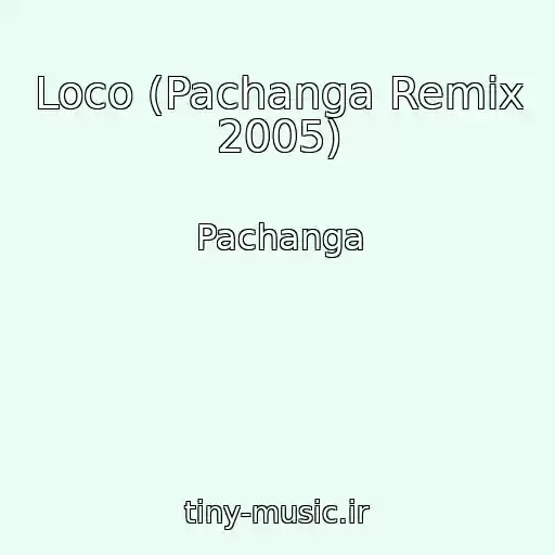 کاور آهنگ Loco (Pachanga Remix 2005) از Pachanga