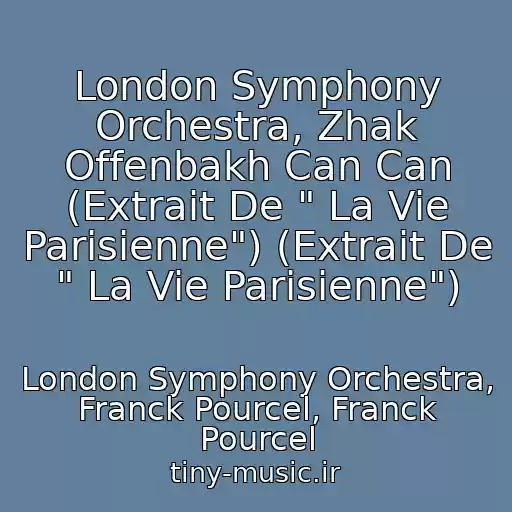 کاور آهنگ London Symphony Orchestra, Zhak Offenbakh Can Can (Extrait De " La Vie Parisienne") (Extrait De " La Vie Parisienne") از London Symphony Orchestra, Franck Pourcel, Franck Pourcel