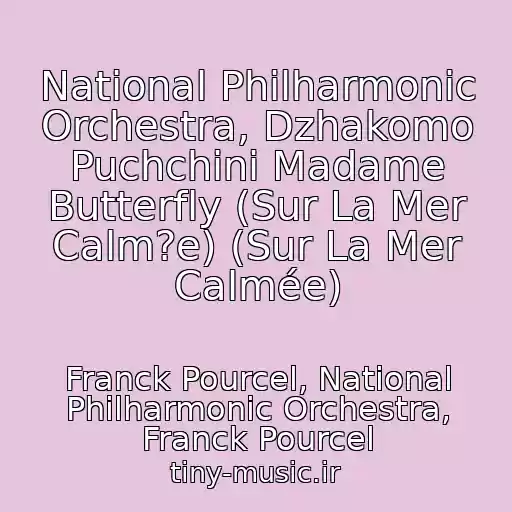 کاور آهنگ National Philharmonic Orchestra, Dzhakomo Puchchini Madame Butterfly (Sur La Mer Calm?e) (Sur La Mer Calmée) از Franck Pourcel, National Philharmonic Orchestra, Franck Pourcel