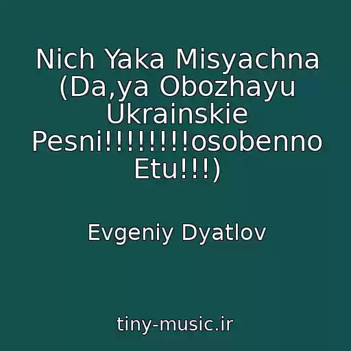 کاور آهنگ Nіch Yaka Mіsyachna (Da,ya Obozhayu Ukrainskie Pesni!!!!!!!!osobenno Etu!!!) از Evgeniy Dyatlov
