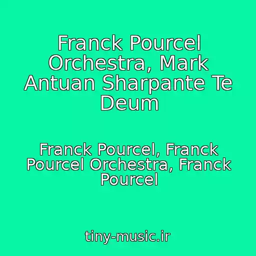 کاور آهنگ Franck Pourcel Orchestra, Mark Antuan Sharpante Te Deum از Franck Pourcel, Franck Pourcel Orchestra, Franck Pourcel
