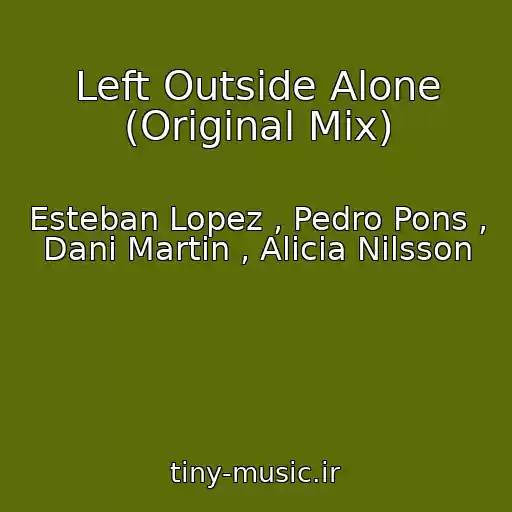کاور آهنگ Left Outside Alone (Original Mix) از Esteban Lopez , Pedro Pons , Dani Martin , Alicia Nilsson