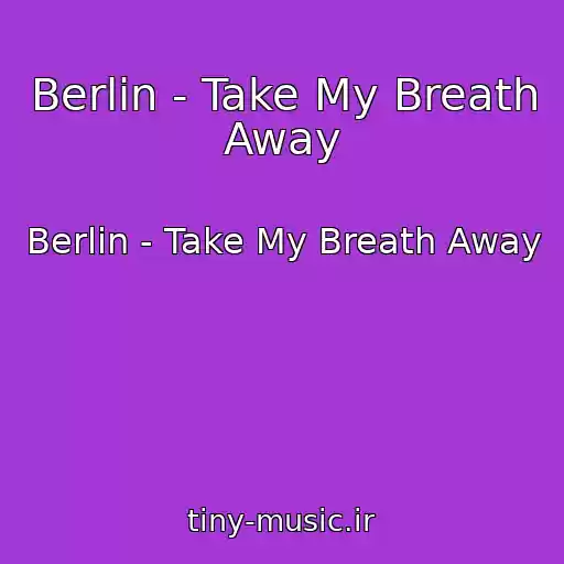 کاور آهنگ Berlin - Take My Breath Away از Berlin - Take My Breath Away