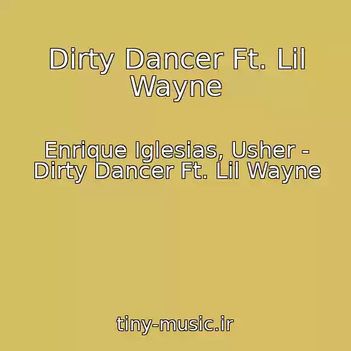 کاور آهنگ Dirty Dancer Ft. Lil Wayne از Enrique Iglesias, Usher - Dirty Dancer Ft. Lil Wayne