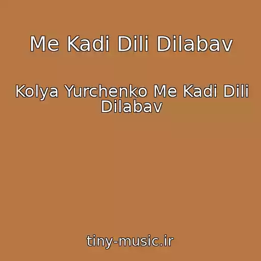 کاور آهنگ Me Kadi Dili Dilabav از Kolya Yurchenko Me Kadi Dili Dilabav