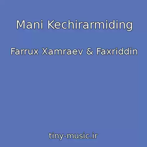 کاور آهنگ Mani Kechirarmiding از Farrux Xamraev & Faxriddin