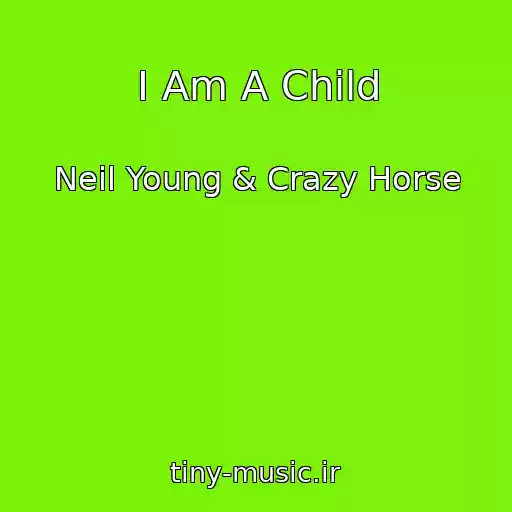 کاور آهنگ I Am A Child از Neil Young & Crazy Horse