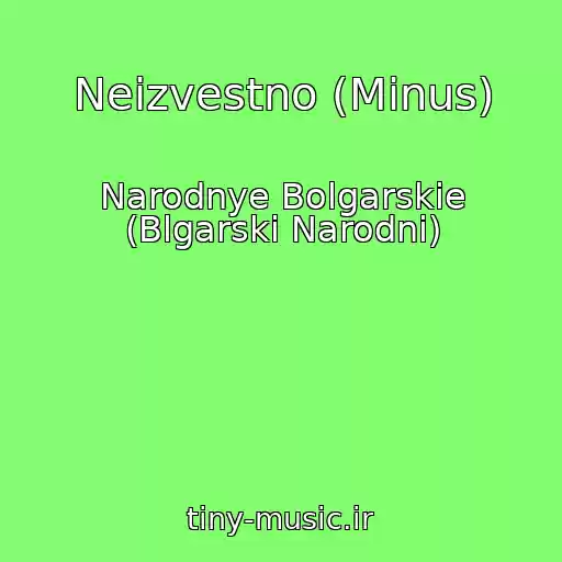 کاور آهنگ Neizvestno (Minus) از Narodnye Bolgarskie (Blgarski Narodni)