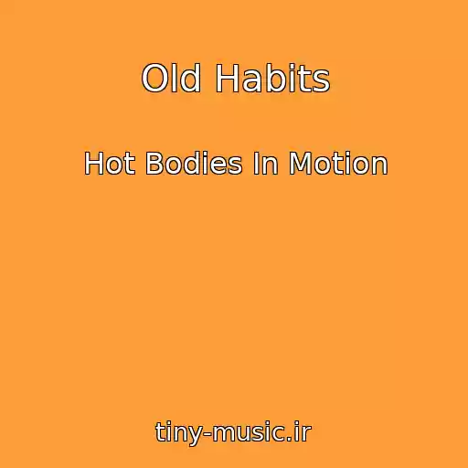 کاور آهنگ Old Habits از Hot Bodies In Motion