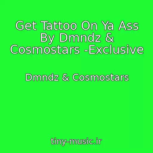 کاور آهنگ Get Tattoo On Ya Ass By Dmndz & Cosmostars -Exclusive از Dmndz & Cosmostars