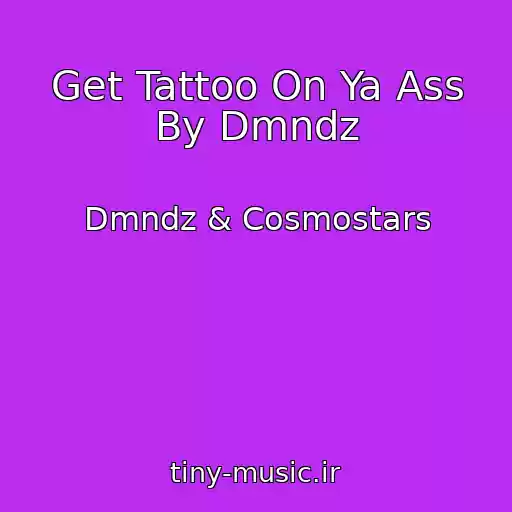 کاور آهنگ Get Tattoo On Ya Ass By Dmndz از Dmndz & Cosmostars