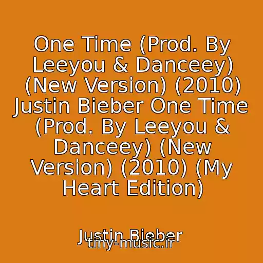 کاور آهنگ One Time (Prod. By Leeyou & Danceey) (New Version) (2010) Justin Bieber One Time (Prod. By Leeyou & Danceey) (New Version) (2010) (My Heart Edition) از Justin Bieber