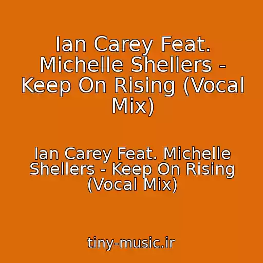کاور آهنگ Ian Carey Feat. Michelle Shellers - Keep On Rising (Vocal Mix) از Ian Carey Feat. Michelle Shellers - Keep On Rising (Vocal Mix)