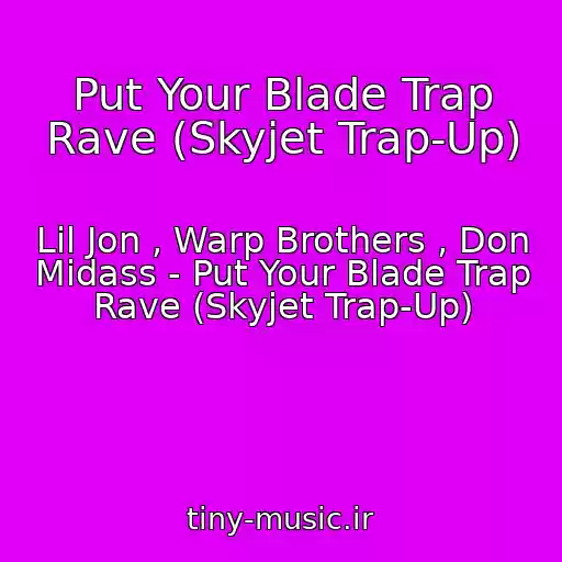 کاور آهنگ Put Your Blade Trap Rave (Skyjet Trap-Up) از Lil Jon , Warp Brothers , Don Midass - Put Your Blade Trap Rave (Skyjet Trap-Up)