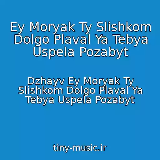کاور آهنگ Ey Moryak Ty Slishkom Dolgo Plaval Ya Tebya Uspela Pozabyt از Dzhayv Ey Moryak Ty Slishkom Dolgo Plaval Ya Tebya Uspela Pozabyt