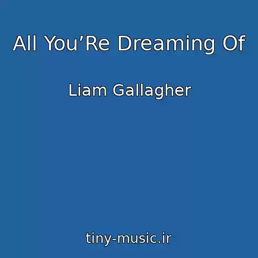 کاور آهنگ All You’Re Dreaming Of از Liam Gallagher
