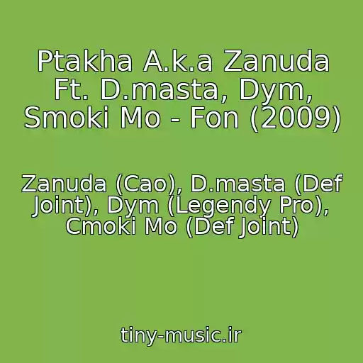 کاور آهنگ Ptakha A.k.a Zanuda Ft. D.masta, Dym, Smoki Mo - Fon (2009) از Zanuda (Cao), D.masta (Def Joint), Dym (Legendy Pro), Cmoki Mo (Def Joint)