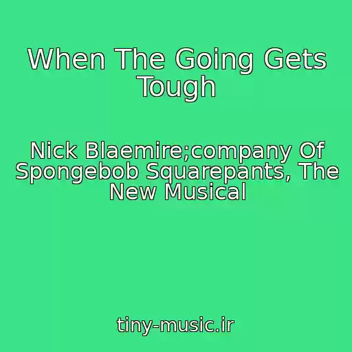 کاور آهنگ When The Going Gets Tough از Nick Blaemire;company Of Spongebob Squarepants, The New Musical