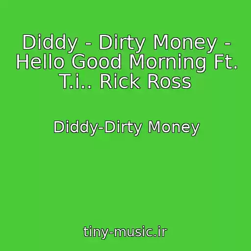 کاور آهنگ Diddy - Dirty Money - Hello Good Morning Ft. T.i.. Rick Ross‏ از Diddy-Dirty Money