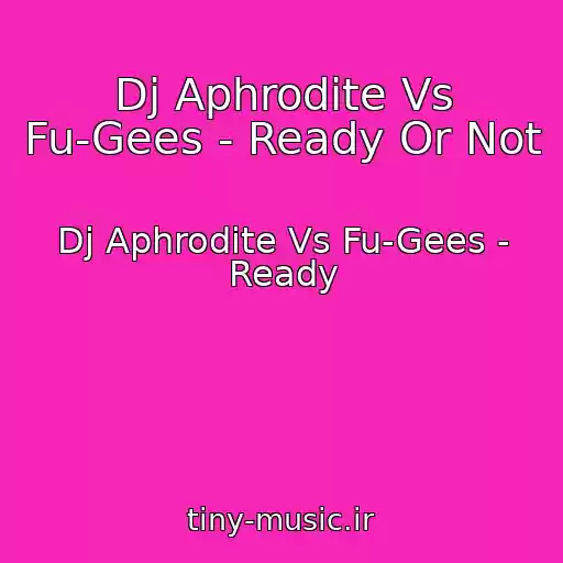 کاور آهنگ Dj Aphrodite Vs Fu-Gees - Ready Or Not از Dj Aphrodite Vs Fu-Gees - Ready