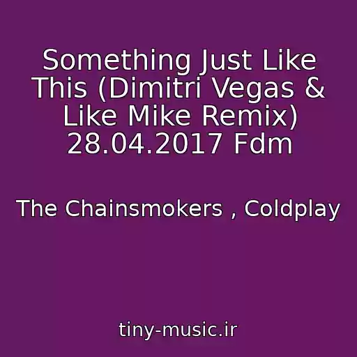 کاور آهنگ Something Just Like This (Dimitri Vegas & Like Mike Remix) 28.04.2017 Fdm از The Chainsmokers , Coldplay