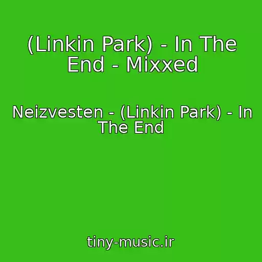 کاور آهنگ (Linkin Park) - In The End - Mixxed از Neizvesten - (Linkin Park) - In The End