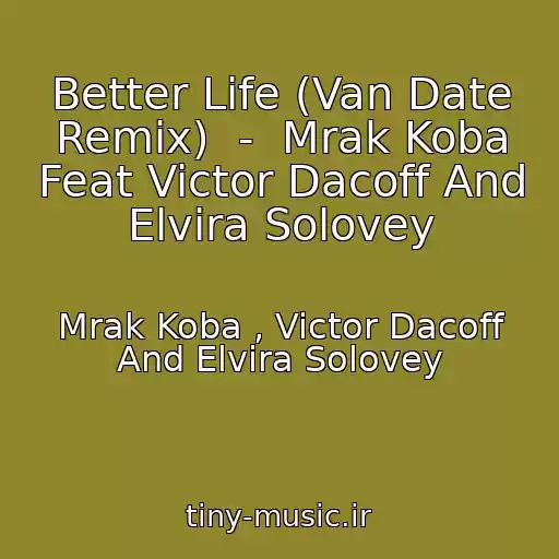 کاور آهنگ Better Life (Van Date Remix)  -  Mrak Koba Feat Victor Dacoff And Elvira Solovey از Mrak Koba , Victor Dacoff And Elvira Solovey