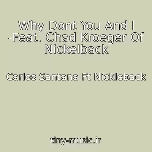 کاور آهنگ Why Dont You And I -Feat. Chad Kroeger Of Nickelback از Carlos Santana Ft Nickleback