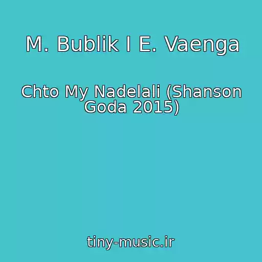 کاور آهنگ M. Bublik I E. Vaenga از Chto My Nadelali (Shanson Goda 2015)