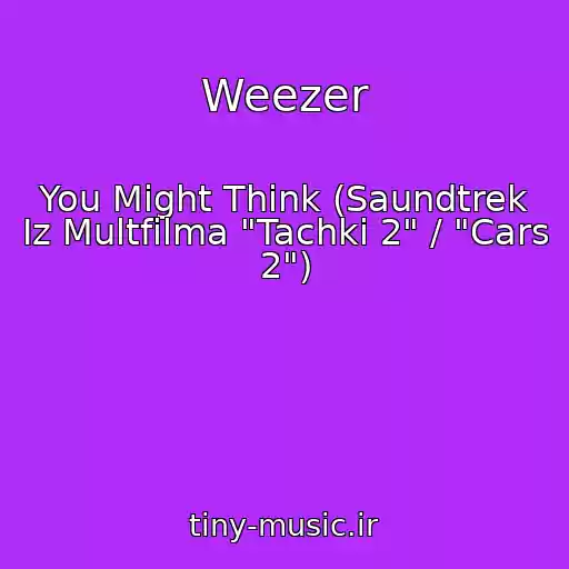 کاور آهنگ Weezer از You Might Think (Saundtrek Iz Multfilma "Tachki 2" / "Cars 2")