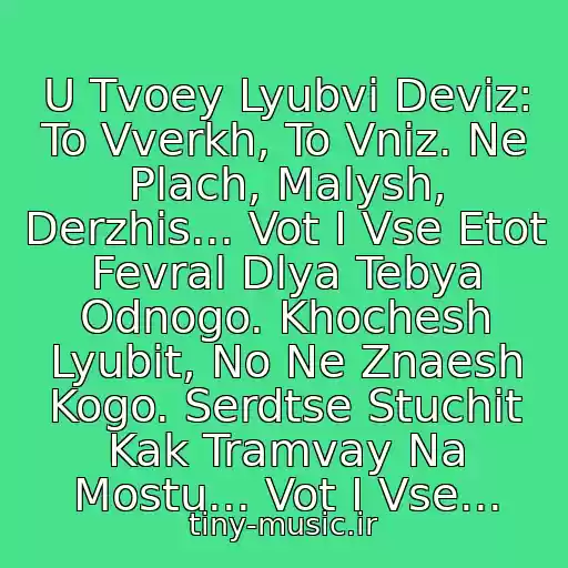 کاور آهنگ U Tvoey Lyubvi Deviz: To Vverkh, To Vniz. Ne Plach, Malysh, Derzhis... Vot I Vse Etot Fevral Dlya Tebya Odnogo. Khochesh Lyubit, No Ne Znaesh Kogo. Serdtse Stuchit Kak Tramvay Na Mostu... Vot I Vse... از Mitya Fomin
