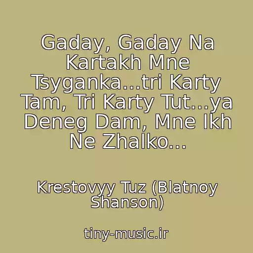کاور آهنگ Gaday, Gaday Na Kartakh Mne Tsyganka...tri Karty Tam, Tri Karty Tut...ya Deneg Dam, Mne Ikh Ne Zhalko... از Krestovyy Tuz (Blatnoy Shanson)