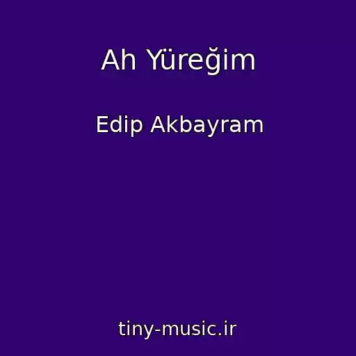 کاور آهنگ Ah Yüreğim از Edip Akbayram