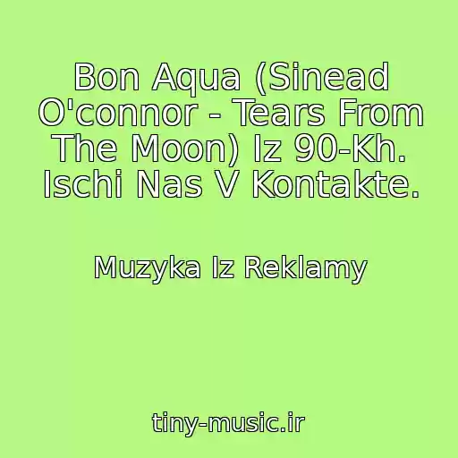 کاور آهنگ Bon Aqua (Sinead O'connor - Tears From The Moon) Iz 90-Kh. Ischi Nas V Kontakte. از Muzyka Iz Reklamy