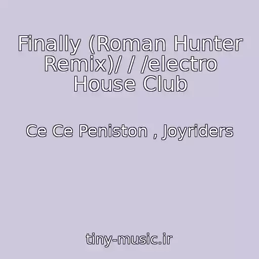 کاور آهنگ Finally (Roman Hunter Remix)/ / /electro House Club از Ce Ce Peniston , Joyriders