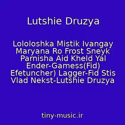 کاور آهنگ Lutshie Druzya از Lololoshka Mistik Ivangay Maryana Ro Frost Sneyk Parnisha Aid Kheld Yal Ender-Gamess(Fid) Efetuncher) Lagger-Fid Stis Vlad Nekst-Lutshie Druzya