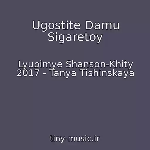 کاور آهنگ Ugostite Damu Sigaretoy از Lyubimye Shanson-Khity 2017 - Tanya Tishinskaya
