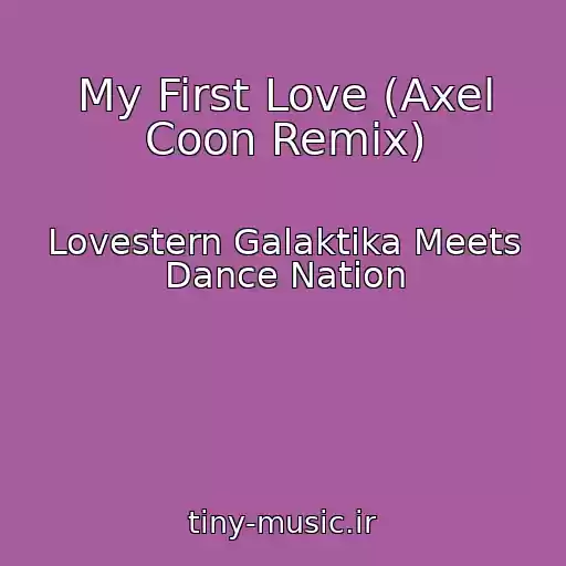 کاور آهنگ My First Love (Axel Coon Remix) از Lovestern Galaktika Meets Dance Nation