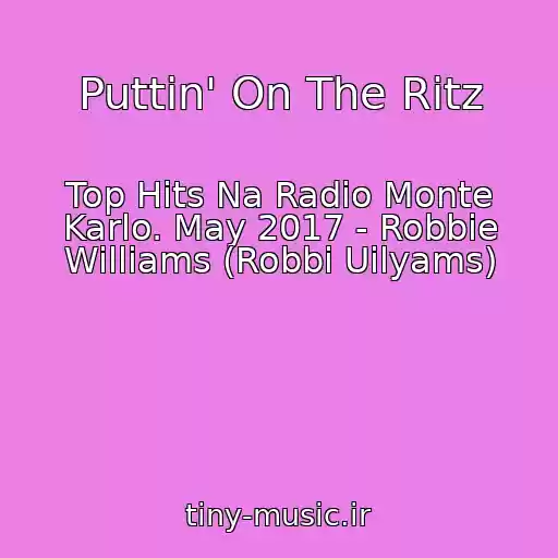 کاور آهنگ Puttin' On The Ritz از Top Hits Na Radio Monte Karlo. May 2017 - Robbie Williams (Robbi Uilyams)