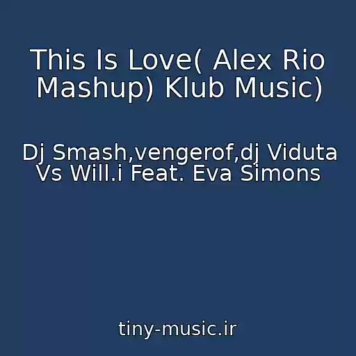 کاور آهنگ This Is Love( Alex Rio Mashup) Klub Music) از Dj Smash,vengerof,dj Viduta Vs Will.i Feat. Eva Simons