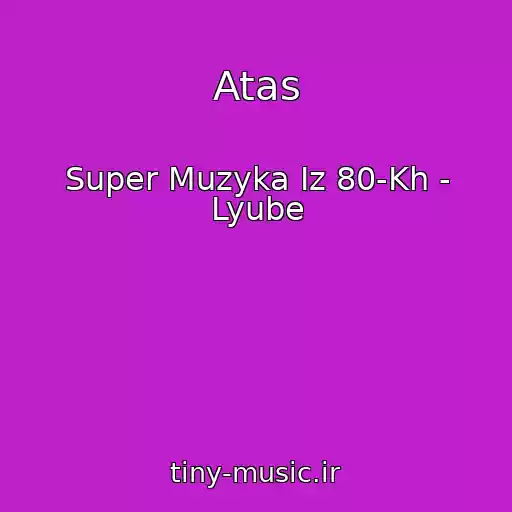 کاور آهنگ Atas از Super Muzyka Iz 80-Kh - Lyube