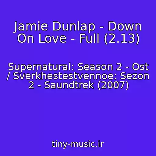 کاور آهنگ Jamie Dunlap - Down On Love - Full (2.13) از Supernatural: Season 2 - Ost / Sverkhestestvennoe: Sezon 2 - Saundtrek (2007)