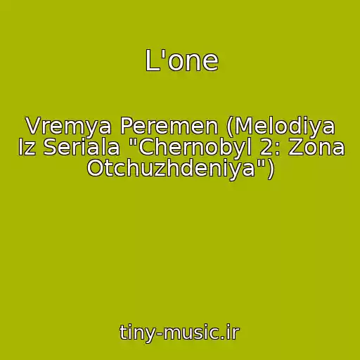 کاور آهنگ L'one از Vremya Peremen (Melodiya Iz Seriala "Chernobyl 2: Zona Otchuzhdeniya")
