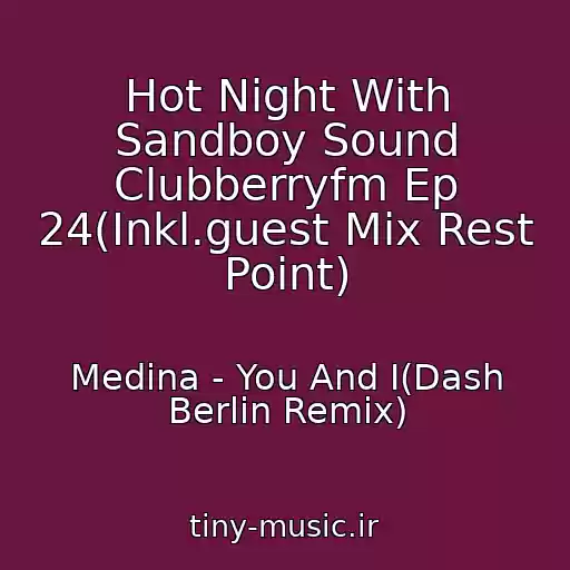 کاور آهنگ Hot Night With Sandboy Sound Clubberryfm Ep 24(Inkl.guest Mix Rest Point) از Medina - You And I(Dash Berlin Remix)