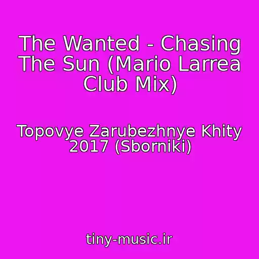 کاور آهنگ The Wanted - Chasing The Sun (Mario Larrea Club Mix) از Topovye Zarubezhnye Khity 2017 (Sborniki)