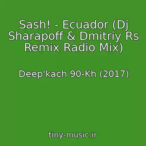 کاور آهنگ Sash! - Ecuador (Dj Sharapoff & Dmitriy Rs Remix Radio Mix) از Deep'kach 90-Kh (2017)