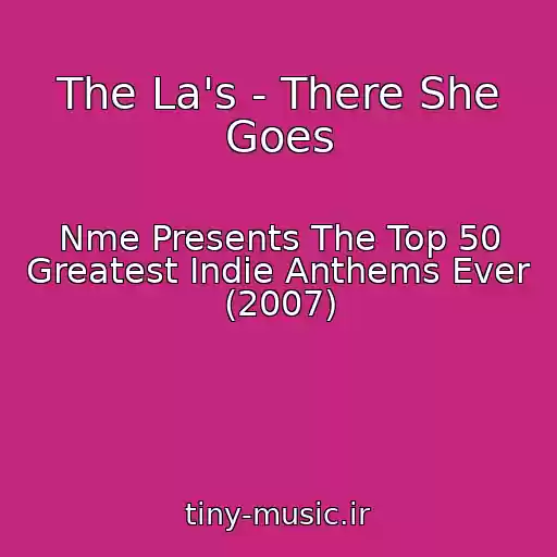 کاور آهنگ The La's - There She Goes از Nme Presents The Top 50 Greatest Indie Anthems Ever (2007)