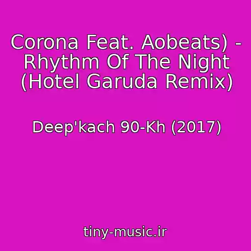 کاور آهنگ Corona Feat. Aobeats) - Rhythm Of The Night (Hotel Garuda Remix) از Deep'kach 90-Kh (2017)